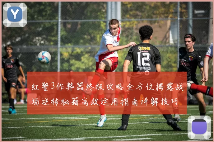 红警3作弊器终极攻略全方位揭露战场逆转秘籍高效运用指南详解技巧