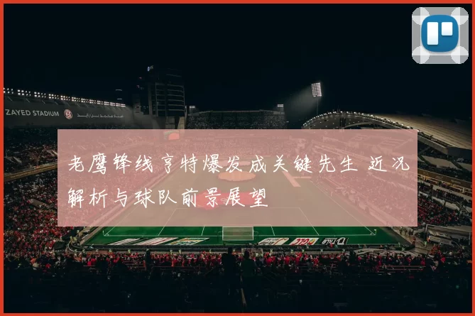 老鹰锋线亨特爆发成关键先生 近况解析与球队前景展望